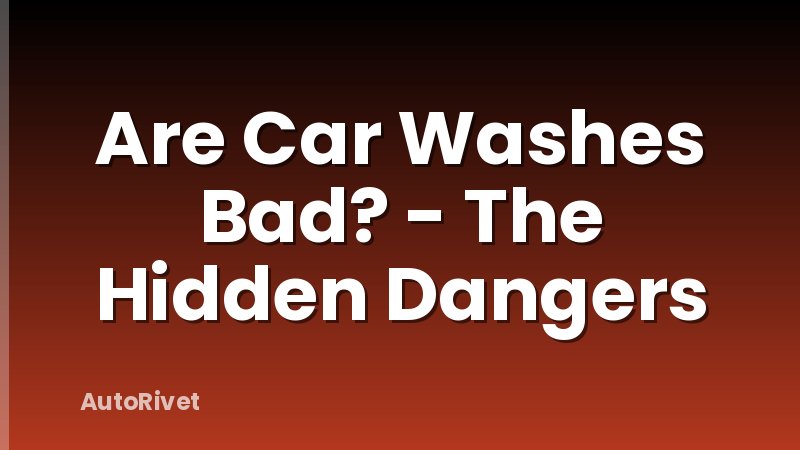 Are Car Washes Bad? - The Hidden Dangers