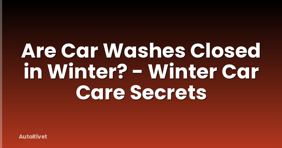 Are Car Washes Closed in Winter? - Winter Car Care Secrets