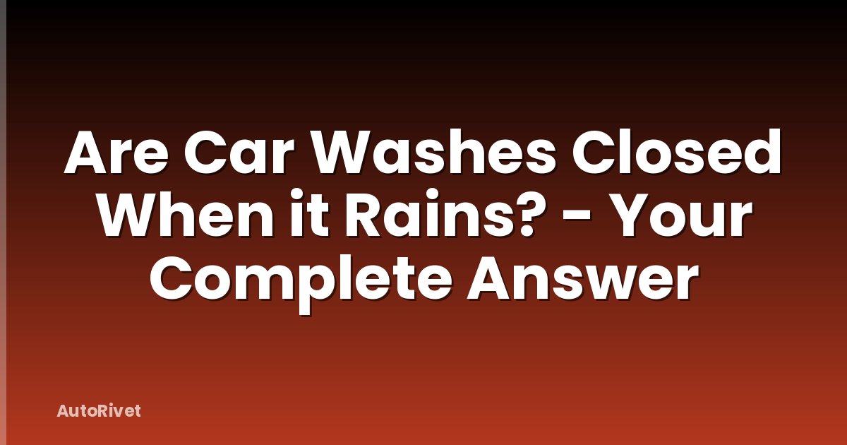 Are Car Washes Closed When it Rains? - Your Complete Answer
