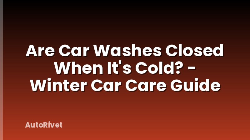 Are Car Washes Closed When It's Cold? - Winter Car Care Guide