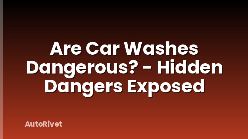 Are Car Washes Dangerous? - Hidden Dangers Exposed