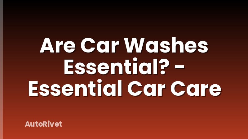 Are Car Washes Essential? - Essential Car Care