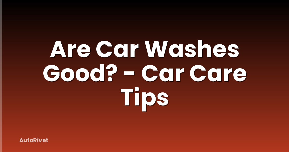 Are Car Washes Good? - Car Care Tips