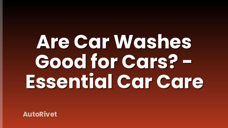 Are Car Washes Good for Cars? - Essential Car Care
