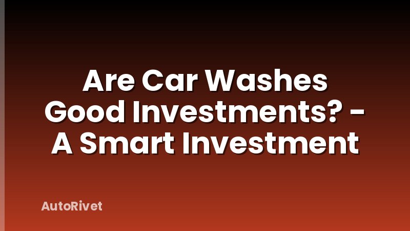 Are Car Washes Good Investments? - A Smart Investment