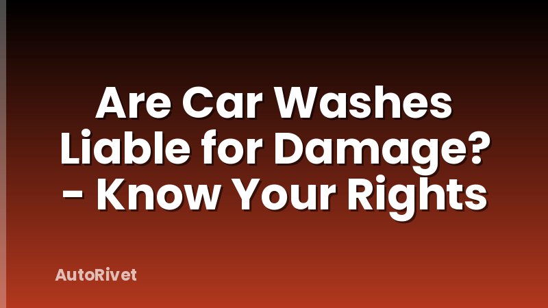 Are Car Washes Liable for Damage? - Know Your Rights