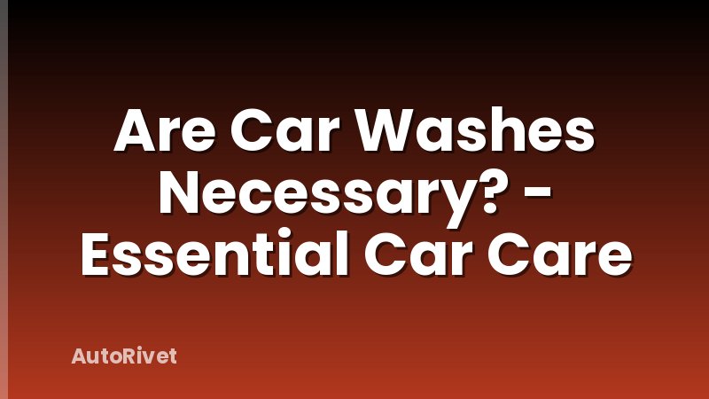 Are Car Washes Necessary? - Essential Car Care