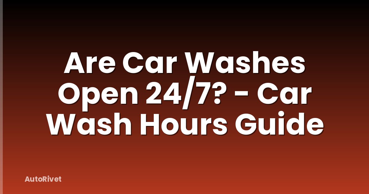 Are Car Washes Open 24/7? - Car Wash Hours Guide