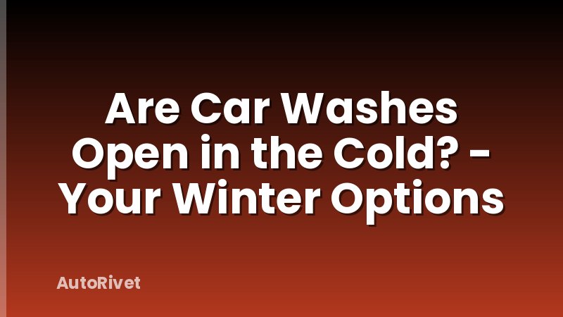 Are Car Washes Open in the Cold? - Your Winter Options