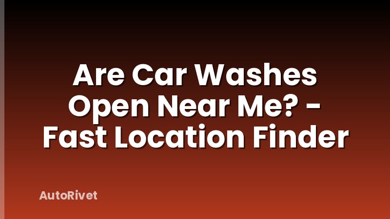 Are Car Washes Open Near Me? - Fast Location Finder