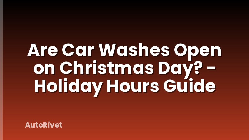 Are Car Washes Open on Christmas Day? - Holiday Hours Guide