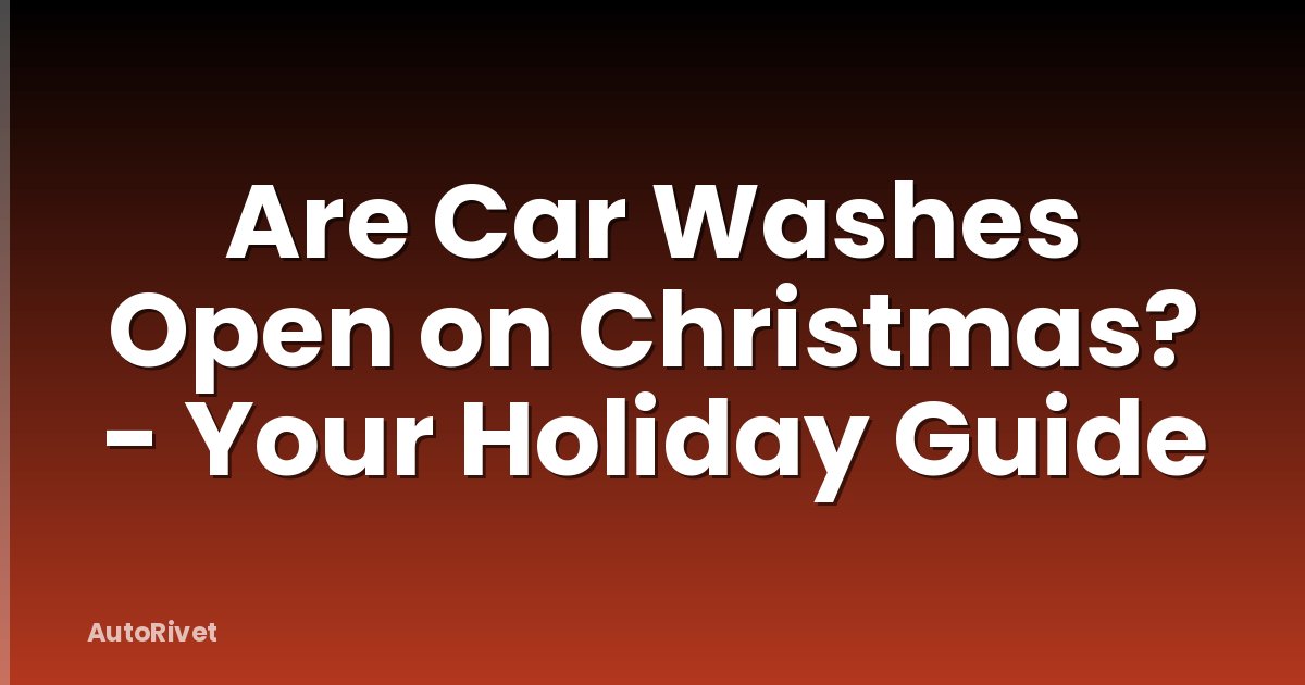 Are Car Washes Open on Christmas? - Your Holiday Guide