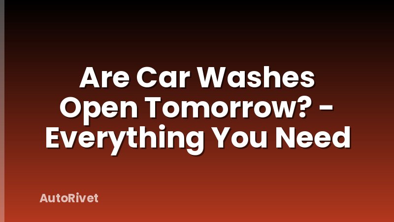 Are Car Washes Open Tomorrow? - Everything You Need