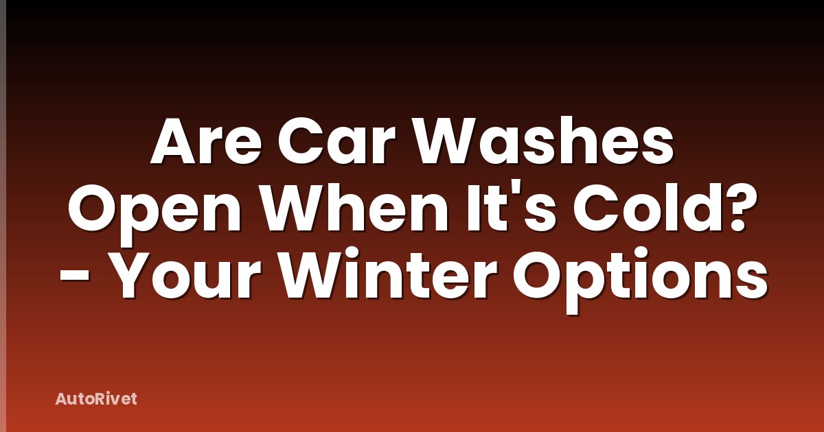 Are Car Washes Open When It's Cold? - Your Winter Options