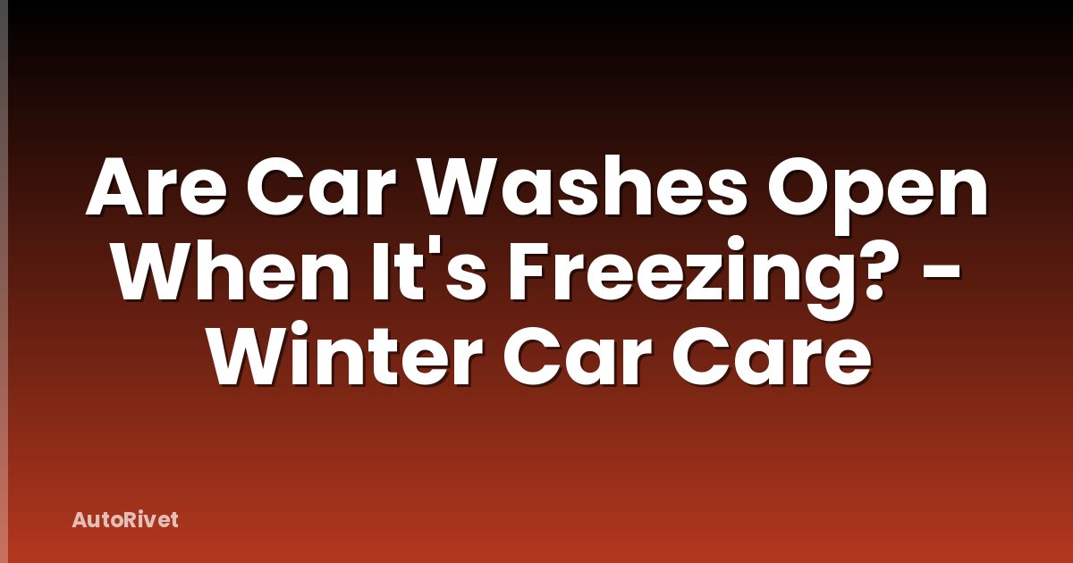 Are Car Washes Open When It's Freezing? - Winter Car Care