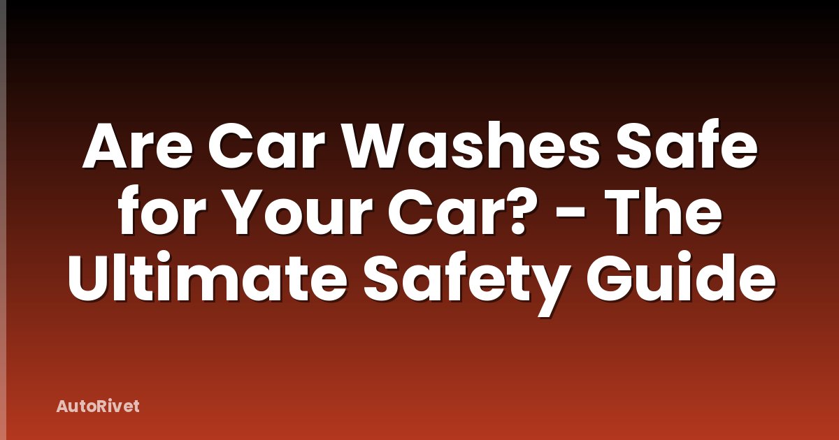 Are Car Washes Safe for Your Car? - The Ultimate Safety Guide