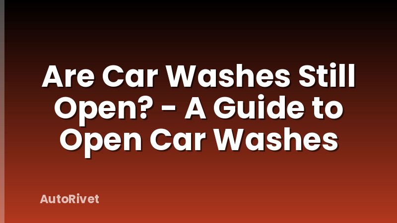 Are Car Washes Still Open? - A Guide to Open Car Washes