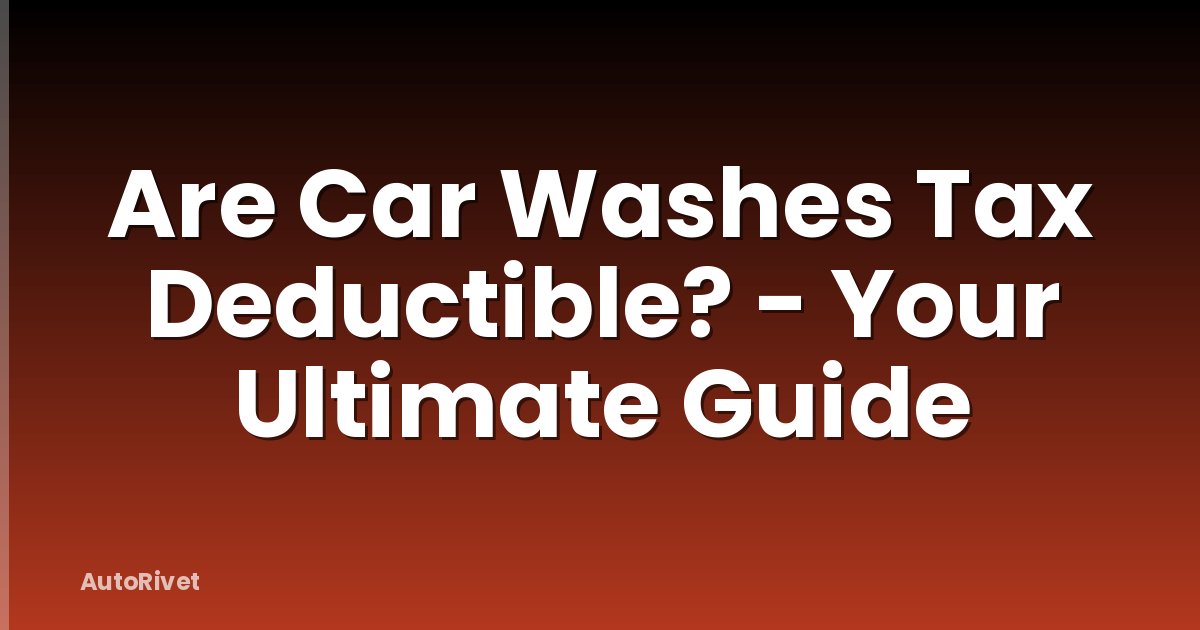 Are Car Washes Tax Deductible? - Your Ultimate Guide