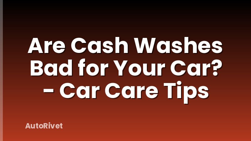 Are Cash Washes Bad for Your Car? - Car Care Tips