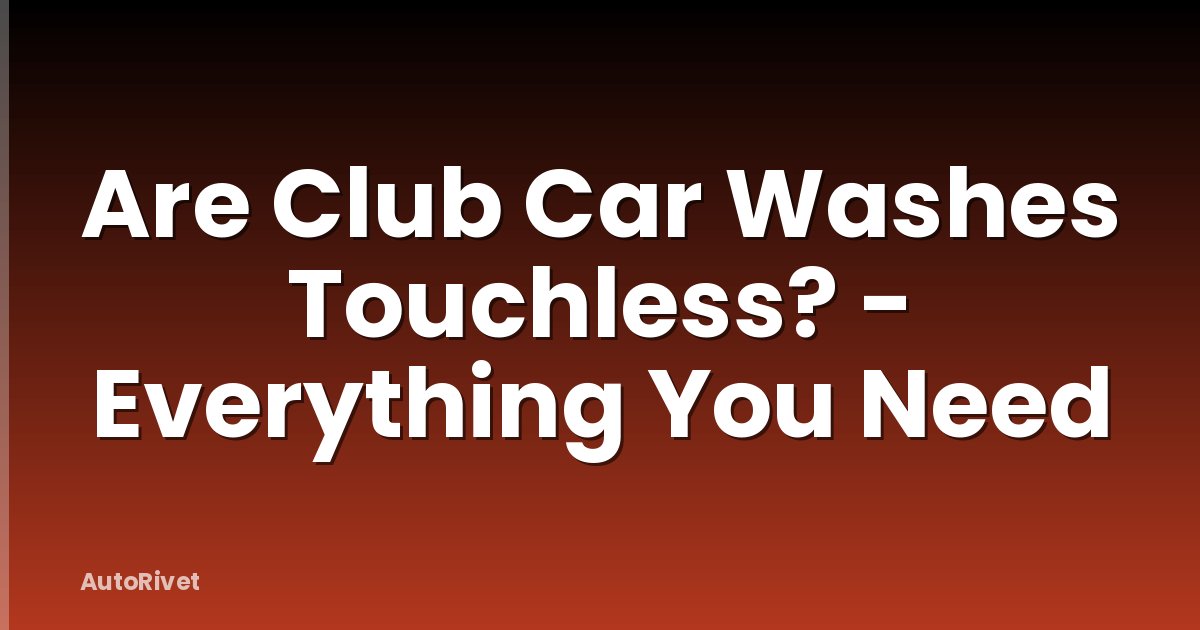 Are Club Car Washes Touchless? - Everything You Need