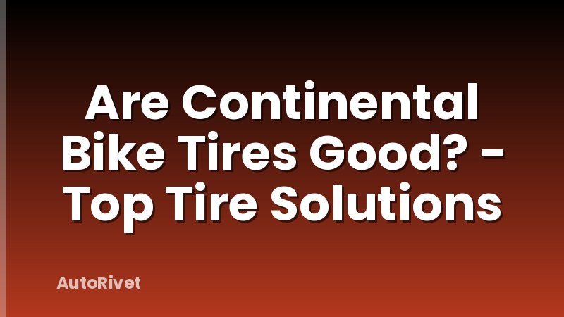 Are Continental Bike Tires Good? - Top Tire Solutions