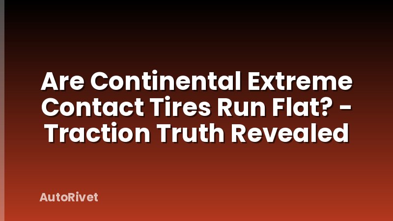Are Continental Extreme Contact Tires Run Flat? - Traction Truth Revealed