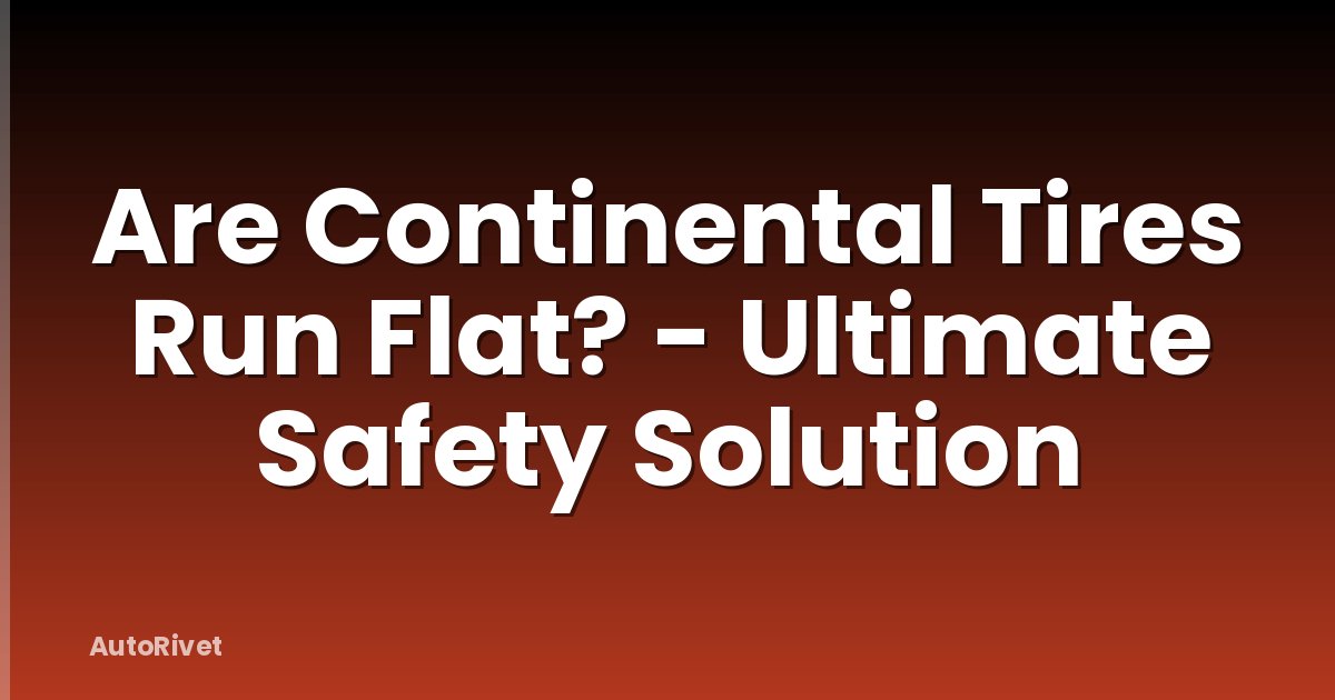 Are Continental Tires Run Flat? - Ultimate Safety Solution