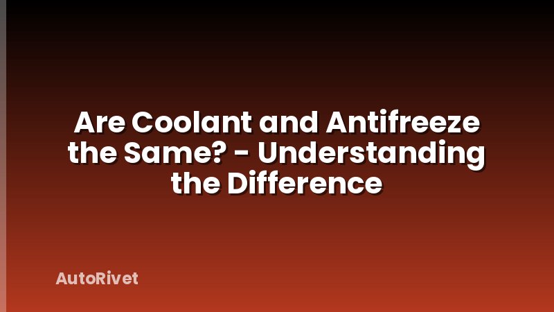 Are Coolant and Antifreeze the Same? - Understanding the Difference