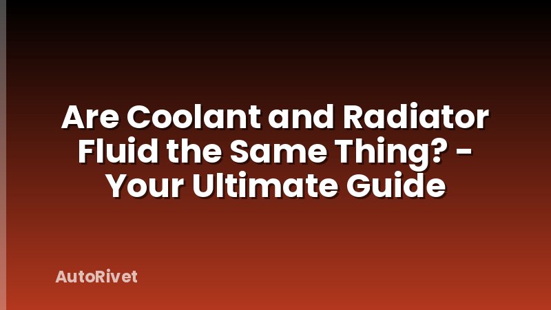 Are Coolant and Radiator Fluid the Same Thing? - Your Ultimate Guide