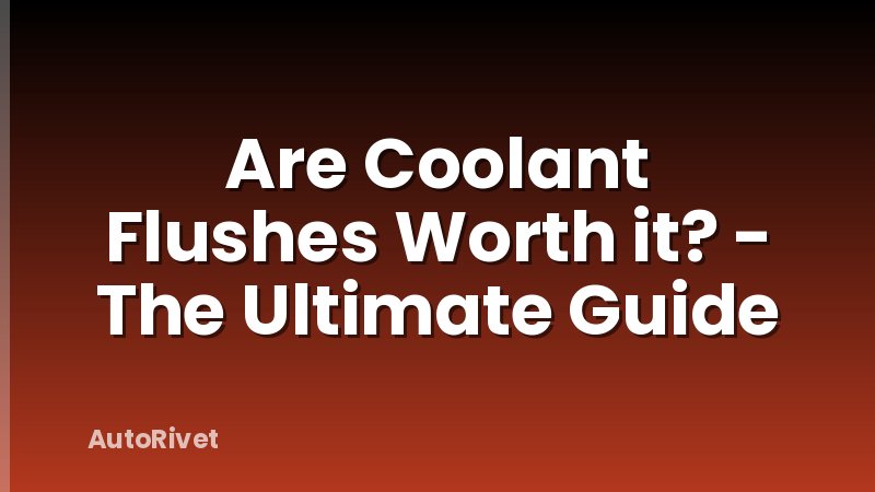 Are Coolant Flushes Worth it? - The Ultimate Guide