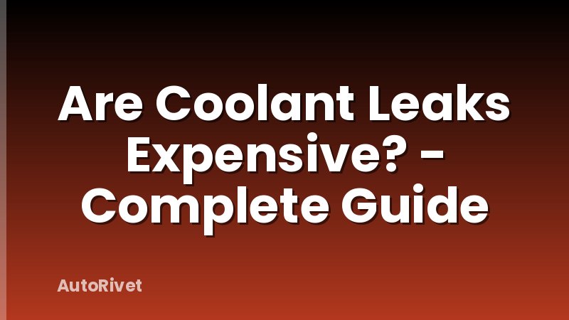 Are Coolant Leaks Expensive? - Complete Guide