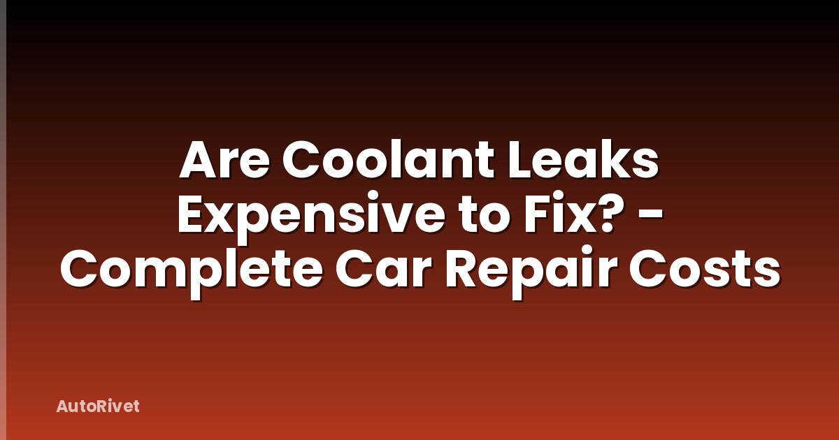 Are Coolant Leaks Expensive to Fix? - Complete Car Repair Costs