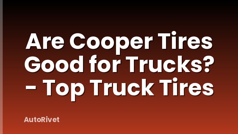 Are Cooper Tires Good for Trucks? - Top Truck Tires