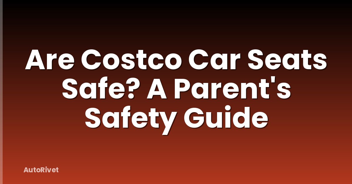 Are Costco Car Seats Safe? A Parent's Safety Guide