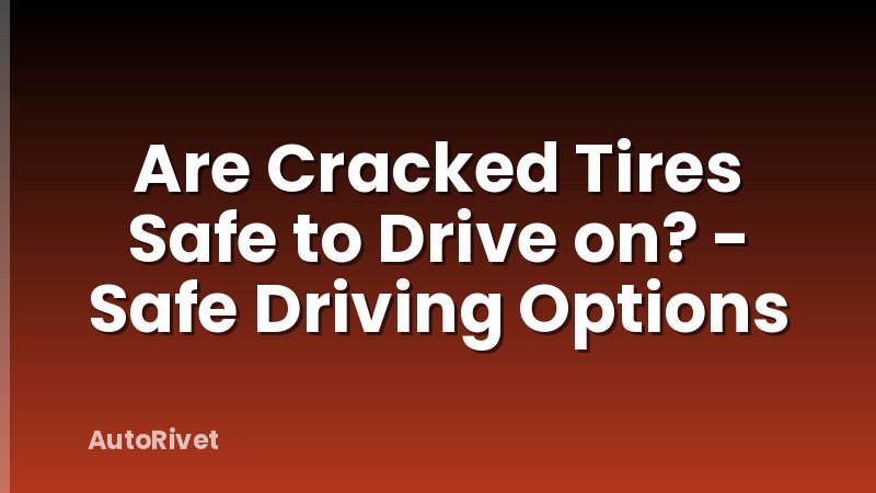 Are Cracked Tires Safe to Drive on? - Safe Driving Options