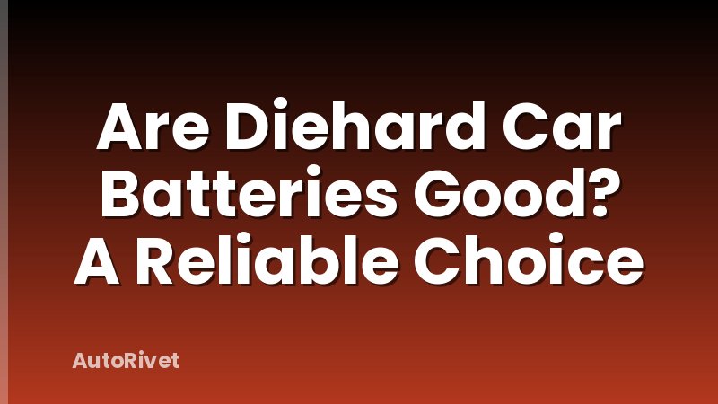 Are Diehard Car Batteries Good? A Reliable Choice