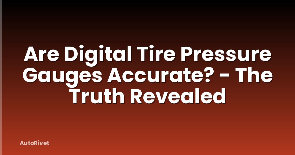 Are Digital Tire Pressure Gauges Accurate? - The Truth Revealed