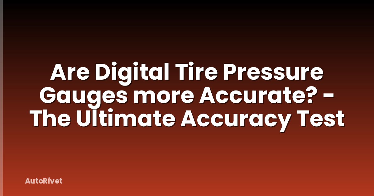 Are Digital Tire Pressure Gauges more Accurate? - The Ultimate Accuracy Test