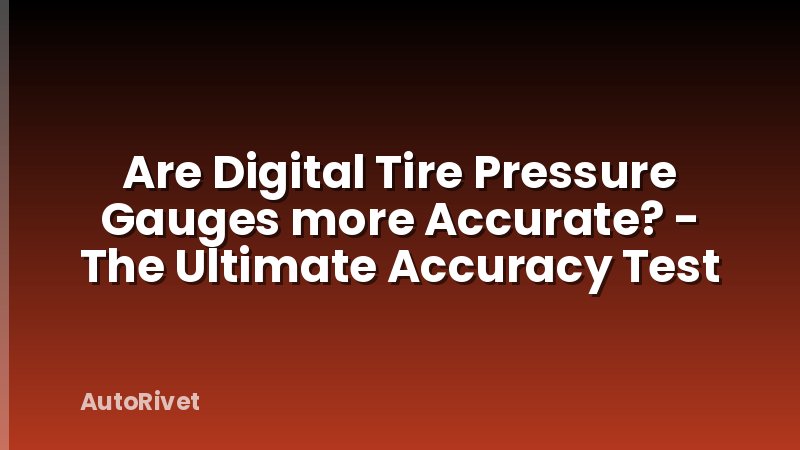 Are Digital Tire Pressure Gauges more Accurate? - The Ultimate Accuracy Test