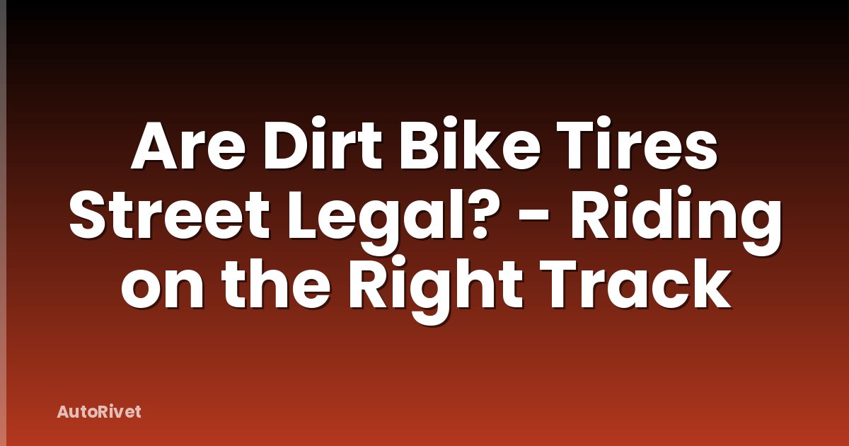 Are Dirt Bike Tires Street Legal? - Riding on the Right Track