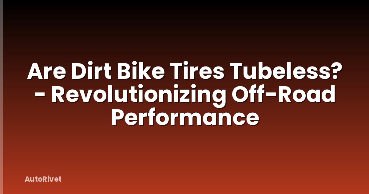 Are Dirt Bike Tires Tubeless? - Revolutionizing Off-Road Performance