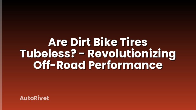 Are Dirt Bike Tires Tubeless? - Revolutionizing Off-Road Performance