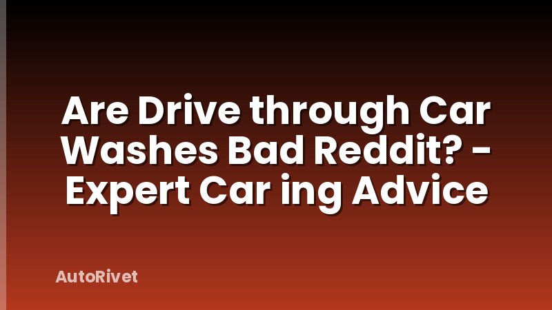 Are Drive through Car Washes Bad Reddit? - Expert Car ing Advice