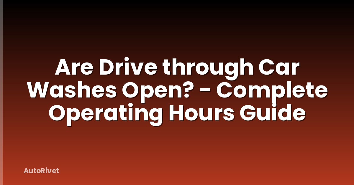 Are Drive through Car Washes Open? - Complete Operating Hours Guide