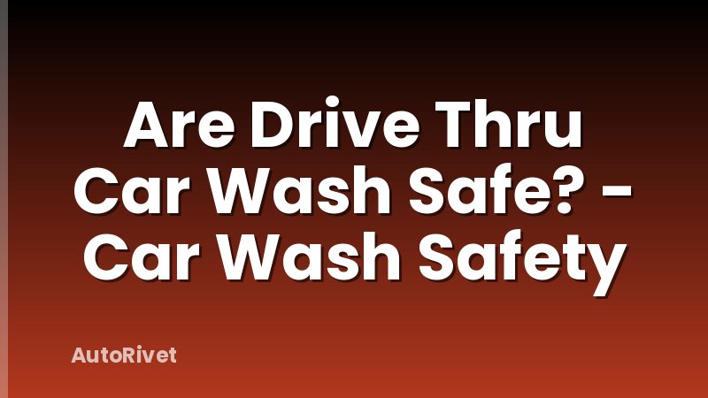 Are Drive Thru Car Wash Safe? - Car Wash Safety