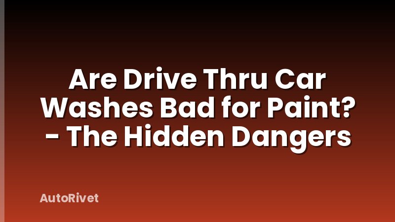 Are Drive Thru Car Washes Bad for Paint? - The Hidden Dangers