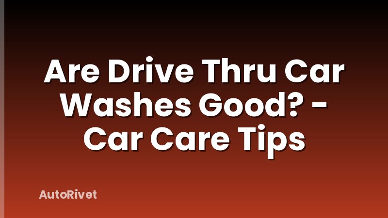Are Drive Thru Car Washes Good? - Car Care Tips