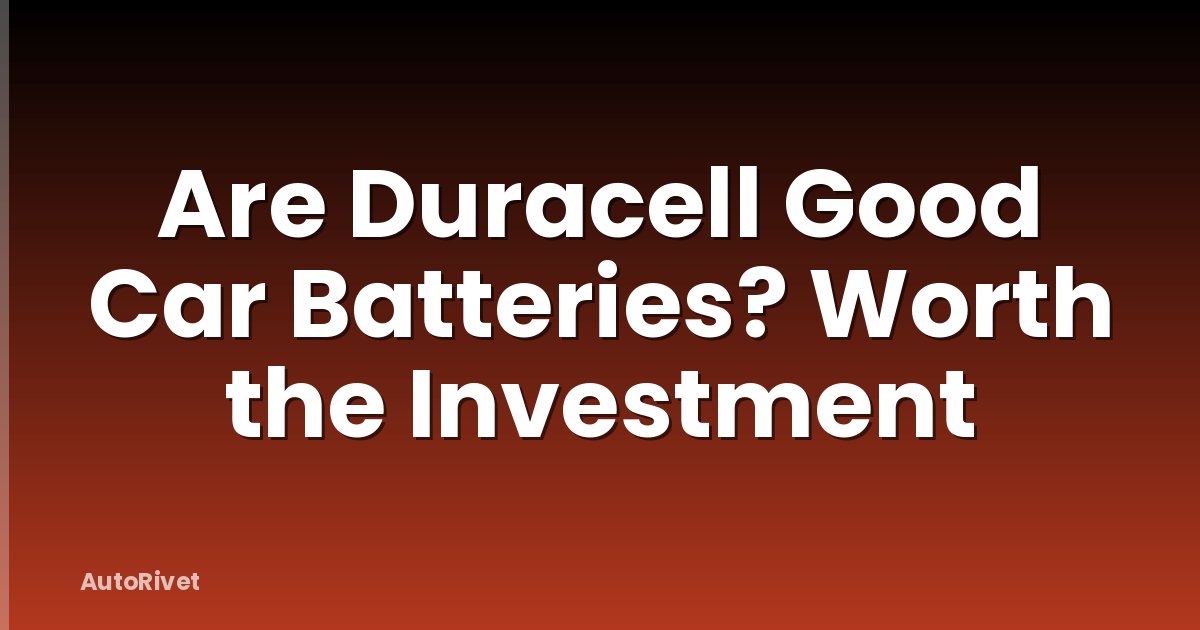 Are Duracell Good Car Batteries? Worth the Investment