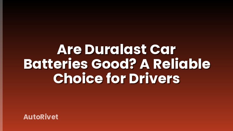 Are Duralast Car Batteries Good? A Reliable Choice for Drivers