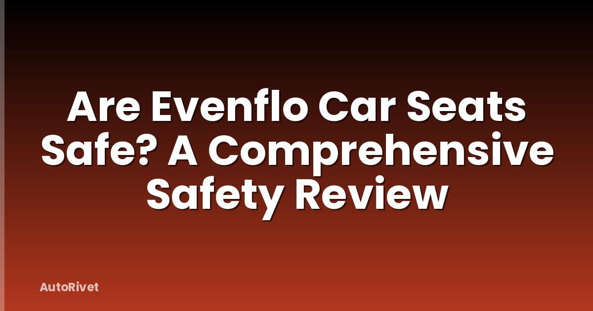 Are Evenflo Car Seats Safe? A Comprehensive Safety Review